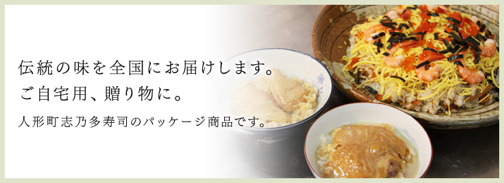 伝統の味を全国にお届けします。ご自宅用、贈り物に、東京みやげに。人形町志乃多寿司のパッケージ商品です。